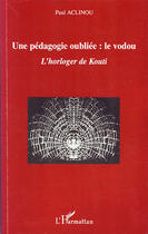 Couverture du livre « Une pédagogie oubliée : le Vodou ; l'horloger de Kouti » de Paul Aclinou aux éditions L'harmattan