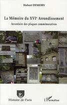 Couverture du livre « La mémoire du XVI arrondissement ; inventaire des plaques commémoratives » de Hubert Demory aux éditions L'harmattan