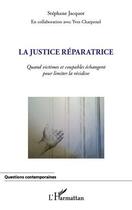 Couverture du livre « La justice réparatrice ; quand victimes et coupables échangent pour limiter la récidive » de Stephane Jacquot et Yves Charpenel aux éditions Editions L'harmattan