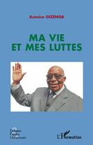 Couverture du livre « Ma vie et mes luttes » de Antoine Gizenga aux éditions L'harmattan