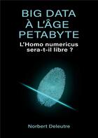 Couverture du livre « Big data à l'âge Petabyte : l'homo numericus sera-t-il libre ? » de Norbert Deleutre aux éditions Books On Demand