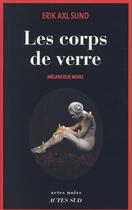 Couverture du livre « Les corps de verre ; mélancolie noire » de Erik Axl Sund aux éditions Actes Sud