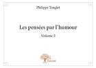 Couverture du livre « Les pensees par l'humour - volume 5 » de Philippe Tonglet aux éditions Edilivre