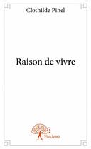 Couverture du livre « Raison de vivre » de Clothilde Pinel aux éditions Edilivre