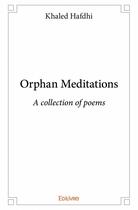 Couverture du livre « Orphan meditations ; a collection of poems » de Khaled Hafdhi aux éditions Edilivre