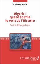 Couverture du livre « Algérie : quand souffle le vent de l'histoire ; récit autobiographique » de Colette Juan aux éditions Les Impliques