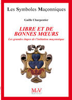 Couverture du livre « Les symboles maçonniques Tome 57 : libre et de bonnes moeurs ; les grandes étapes de l'initiation maçonnique » de Gaelle Charpentier aux éditions Mdv Editeur