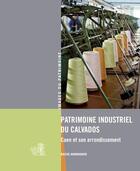 Couverture du livre « Patrimoine industriel du Calvados ; Caen et son arrondissement » de  aux éditions Lieux Dits