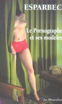 Couverture du livre « Le pornographe et ses modèles » de Esparbec aux éditions La Musardine