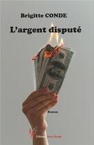 Couverture du livre « L'argent disputé » de Conde Brigitte aux éditions Editions Encre Rouge
