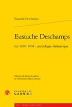 Couverture du livre « Eustache Deschamps ; ca 1340-1404 : anthologie thématique » de Eustache Deschamps aux éditions Classiques Garnier