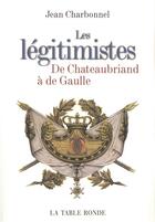 Couverture du livre « Les legitimistes - de chateaubriand a de gaulle » de Jean Charbonnel aux éditions Table Ronde