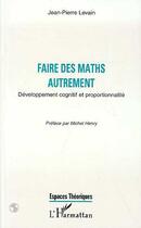 Couverture du livre « Faire des maths autrement : Développement cognitif et proportionnalité » de Jean-Pierre Levain aux éditions L'harmattan