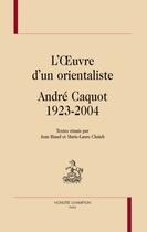 Couverture du livre « L'oeuvre d'un orientaliste : André Caquot 1923-2004 » de Jean Riaud et Marie-Laure Chaieb aux éditions Honore Champion