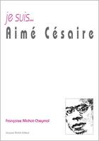 Couverture du livre « Je suis... : Aimé Césaire » de Francoise Michot-Cheymol aux éditions Jacques Andre
