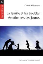 Couverture du livre « La famille et les troubles emotionnels des jeunes » de Villeneuve Cl aux éditions Les Presses De L'universite De Montreal