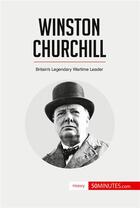 Couverture du livre « Winston Churchill : BritainÂ¿s Legendary Wartime Leader » de  aux éditions 50minutes.com