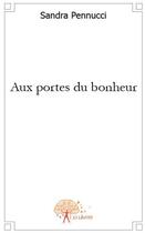 Couverture du livre « Aux portes du bonheur » de Sandra Pennucci aux éditions Edilivre