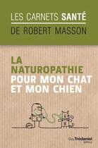 Couverture du livre « La naturopathie pour mon chat et mon chien » de Robert Masson aux éditions Guy Trédaniel