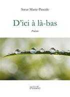 Couverture du livre « D'ici a la-bas » de Soeur Marie-Pascale aux éditions Persee