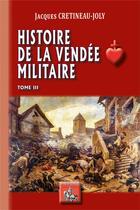 Couverture du livre « Histoire de la Vendée militaire Tome 3 » de Jacques Cretineau-Joly aux éditions Editions Des Regionalismes