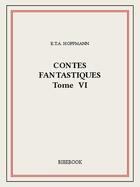 Couverture du livre « Contes fantastiques VI » de Ernst Theodor Amadeus Hoffmann aux éditions Bibebook