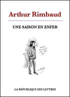 Couverture du livre « Une saison en enfer » de Arthur Rimbaud aux éditions Republique Des Lettres