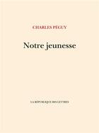 Couverture du livre « Notre jeunesse » de Charles Peguy aux éditions La Republique Des Lettres