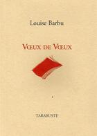 Couverture du livre « Voeux de voeux - louise barbu » de Barbu Louise aux éditions Tarabuste