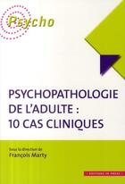 Couverture du livre « Psychopathologie de l'adulte ; 10 cas cliniques » de Francois Marty aux éditions In Press