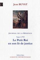 Couverture du livre « Journal de la Régence t.1 ; 1715, le petit roi en son lit de justice. » de Jean Buvat aux éditions Paleo