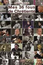 Couverture du livre « Mes 36 fous de chrétienté » de Hugues Keraly aux éditions Dominique Martin Morin