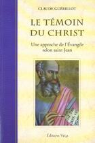 Couverture du livre « Le temoins du christ - une approche de l'evangile selon saint jean » de Claude Guerillot aux éditions Vega