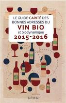 Couverture du livre « Le guide Carité des bonnes adresses du vin bio et biodynamique (édition 2015-2016) » de  aux éditions Utovie