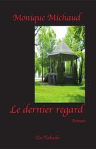 Couverture du livre « Le dernier regard » de Monique Michaud aux éditions Editions De La Caboche