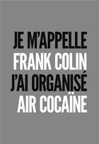 Couverture du livre « Je m'appelle Frank Colin : j'ai organisé air cocaïne » de Manuel Jacquinet et Franck Colin aux éditions Malpaso