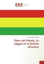 Couverture du livre « Tiken Jah Fakoly, le reggae et la femme africaine » de Brou Dieudonne Koffi aux éditions Editions Universitaires Europeennes