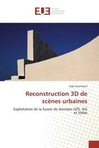 Couverture du livre « Reconstruction 3d de scenes urbaines - exploitation de la fusion de donnees gps, sig et video » de Sourimant Gael aux éditions Editions Universitaires Europeennes