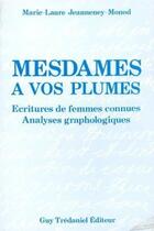 Couverture du livre « Mesdames à vos plumes - Ecriture de femmes connues Analyses graphologiques » de Jeanneney-Monod M-L. aux éditions Guy Trédaniel