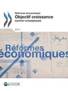 Couverture du livre « Reformes économiques ; Objectif croissance rapport intermédiaire 2014 » de Ocde aux éditions Oecd