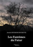 Couverture du livre « Les fantômes du futur » de Annick Bourbon Rochette aux éditions Baudelaire