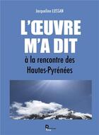 Couverture du livre « L'oeuvre m'a dit ; à la rencontre des Hautes-Pyrénées » de Jacqueline Lussan aux éditions Publishroom Factory