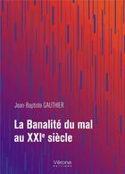 Couverture du livre « La banalité du mal au XXIe siècle » de Jean-Baptiste Gauthier aux éditions Verone