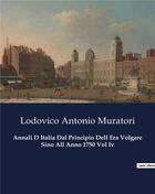 Couverture du livre « Annali D Italia Dal Principio Dell Era Volgare Sino All Anno 1750 Vol Iv » de Muratori L A. aux éditions Culturea