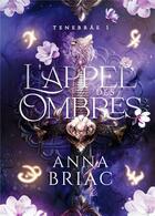 Couverture du livre « Tenebräe Tome 1 : L'appel des ombres » de Anna Briac aux éditions Bookelis