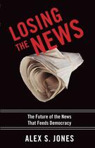 Couverture du livre « Losing the News: The Future of the News that Feeds Democracy » de Jones Alex aux éditions Oxford University Press Usa