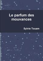 Couverture du livre « Le parfum des mouvances » de Touam Sylvie aux éditions Lulu