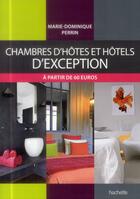 Couverture du livre « Chambres d'hôtes et hôtels d'exception ; à partir de 60 euros » de Marie-Dominique Perrin aux éditions Hachette Tourisme