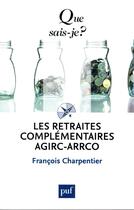 Couverture du livre « Les retraites complémentaires agirc-arrco » de Francois Charpentier aux éditions Que Sais-je ?