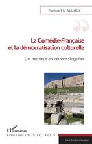 Couverture du livre « La comédie-française et la démocratisation culturelle : un metteur en oeuvre singulier » de Fatima El Allaly aux éditions L'harmattan